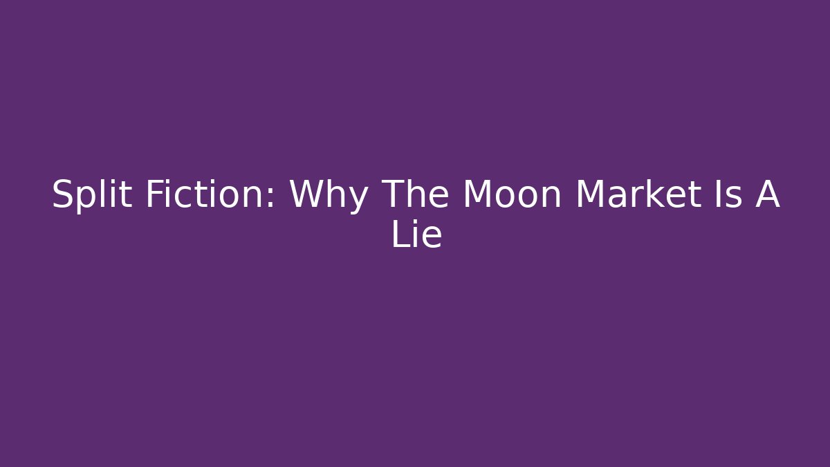 Split Fiction: Why The Moon Market Is A Lie