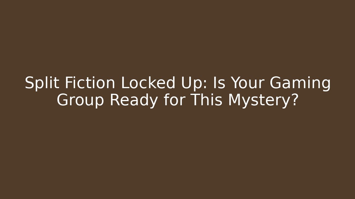 Split Fiction Locked Up: Is Your Gaming Group Ready for This Mystery?