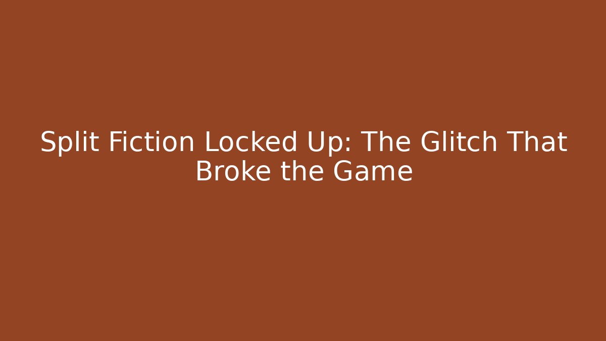 Split Fiction Locked Up: The Glitch That Broke the Game