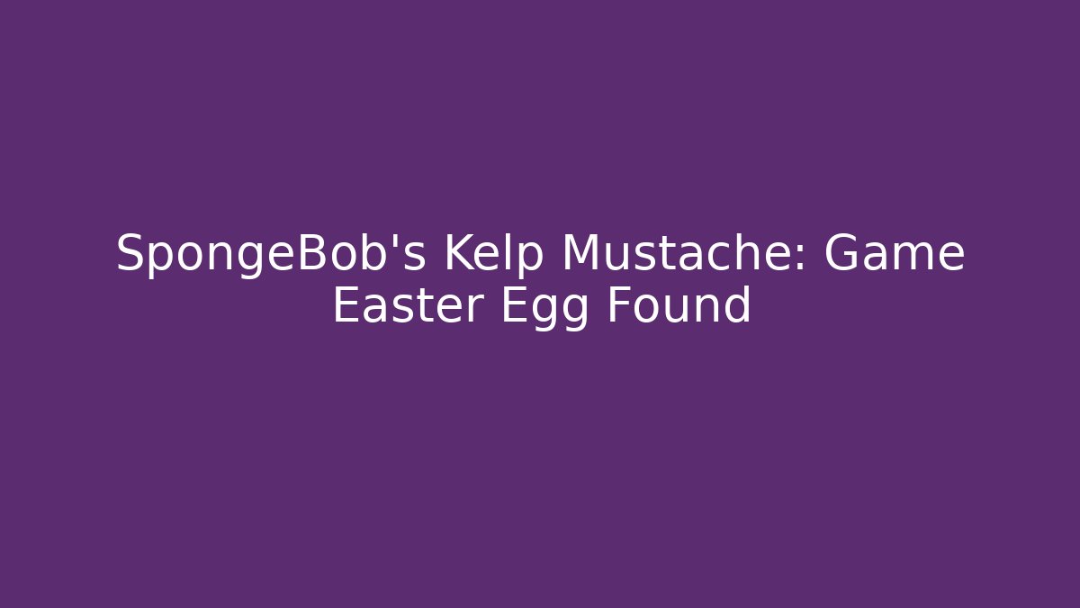 SpongeBob's Kelp Mustache: Game Easter Egg Found