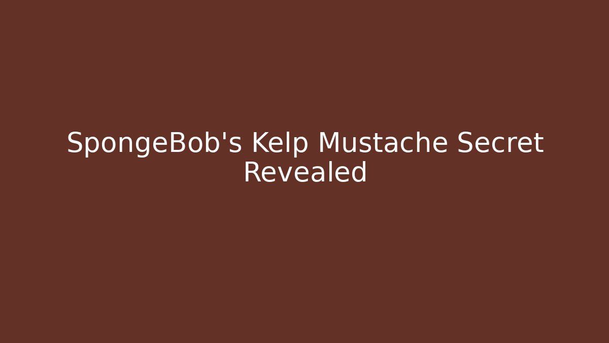 SpongeBob's Kelp Mustache Secret Revealed