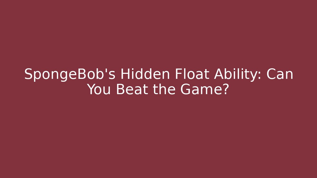 SpongeBob’s Hidden Float Ability: Can You Beat the Game? - Celivion