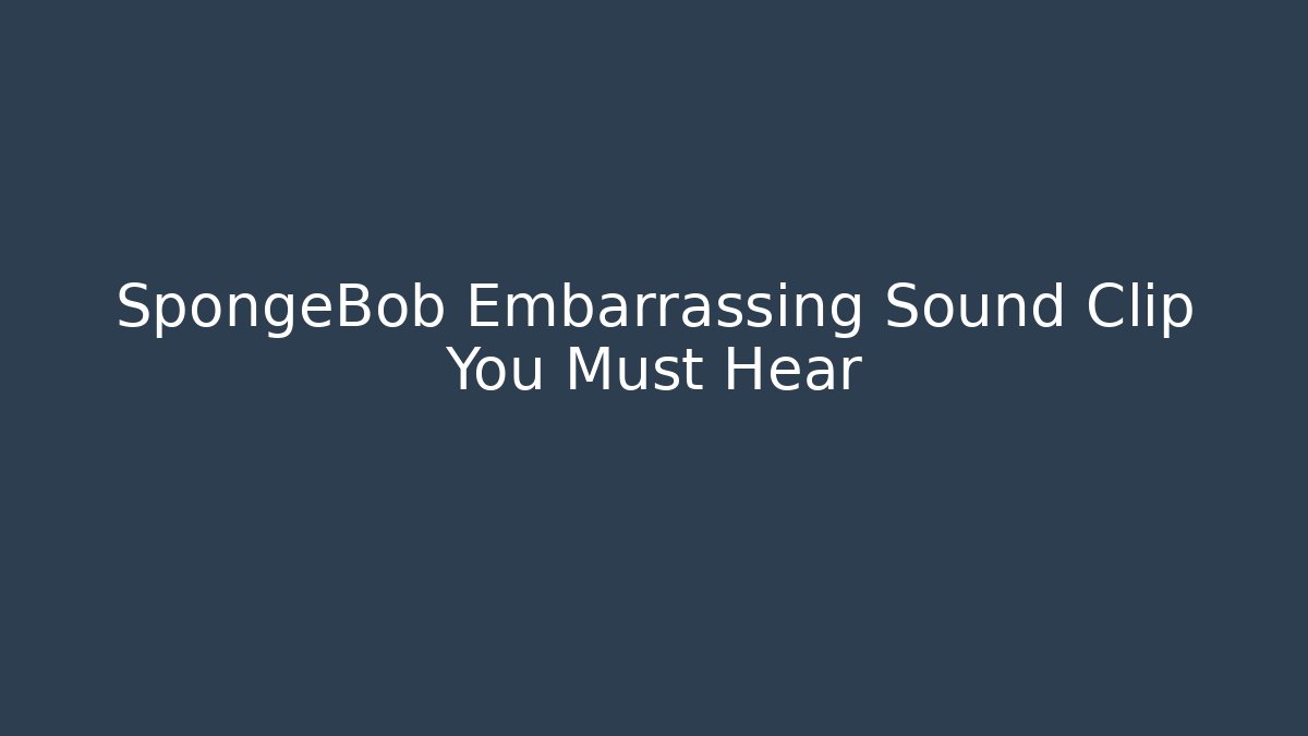 SpongeBob Embarrassing Sound Clip You Must Hear