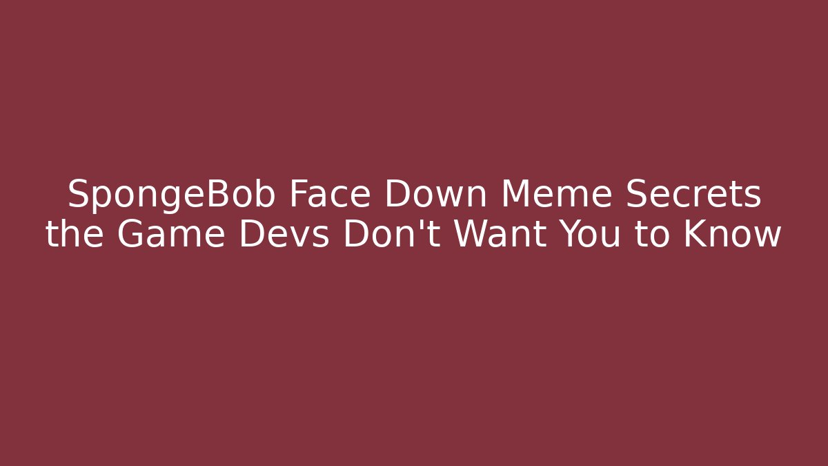 SpongeBob Face Down Meme Secrets the Game Devs Don’t Want You to Know