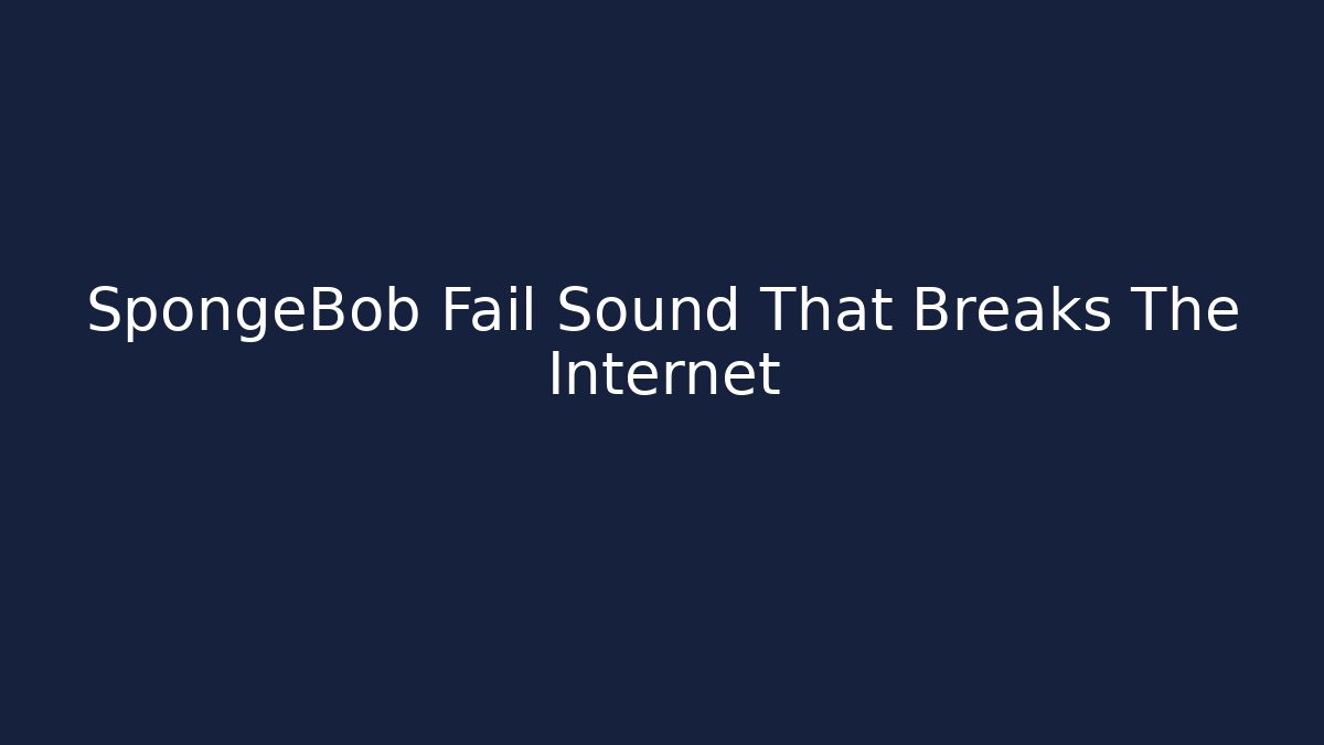 SpongeBob Fail Sound That Breaks The Internet - Celivion