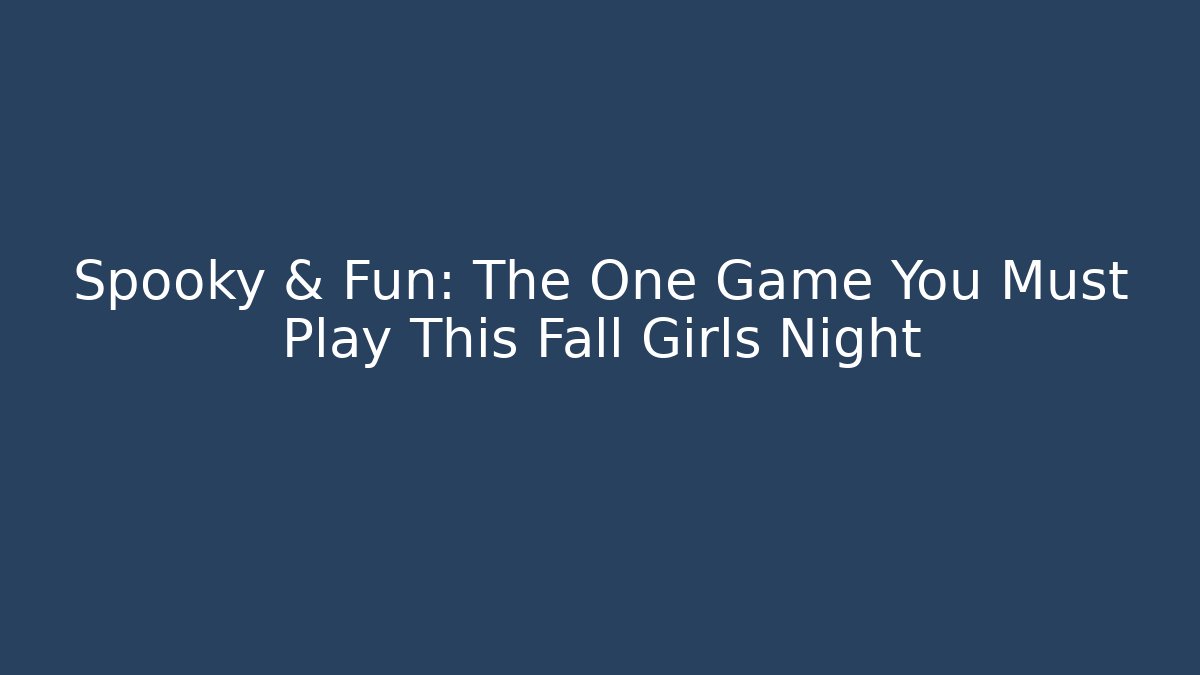 Spooky & Fun: The One Game You Must Play This Fall Girls Night