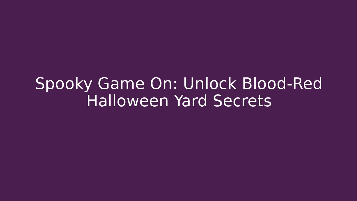 Spooky Game On: Unlock Blood-Red Halloween Yard Secrets - Celivion