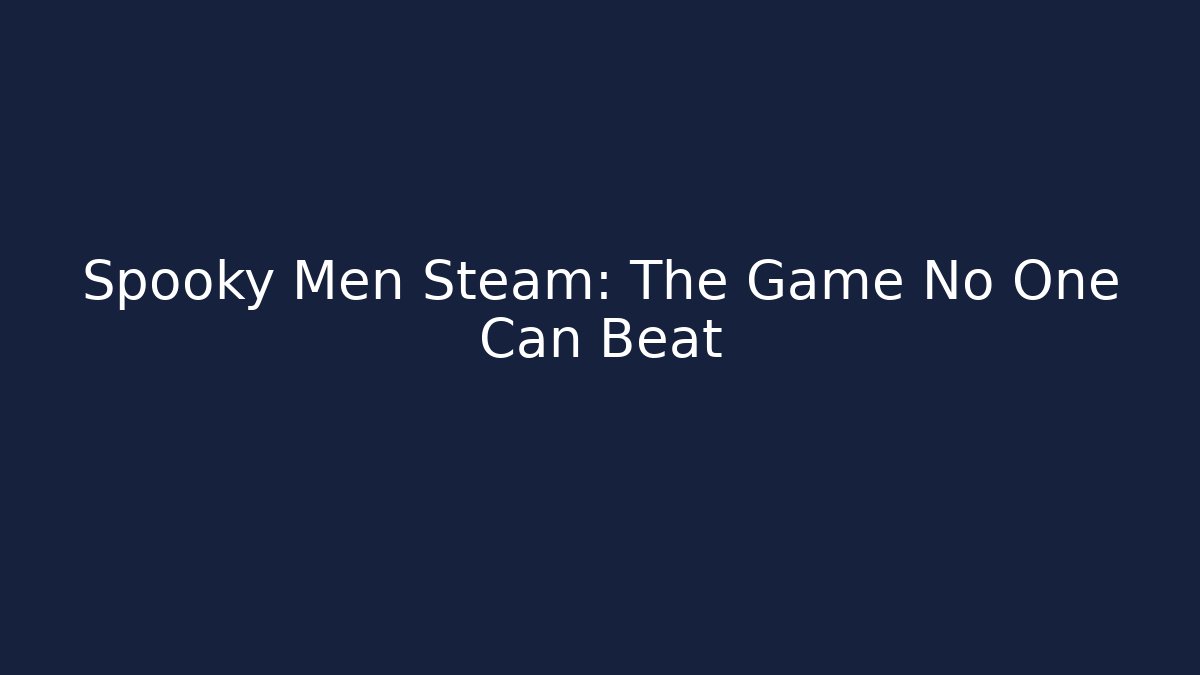 Spooky Men Steam: The Game No One Can Beat