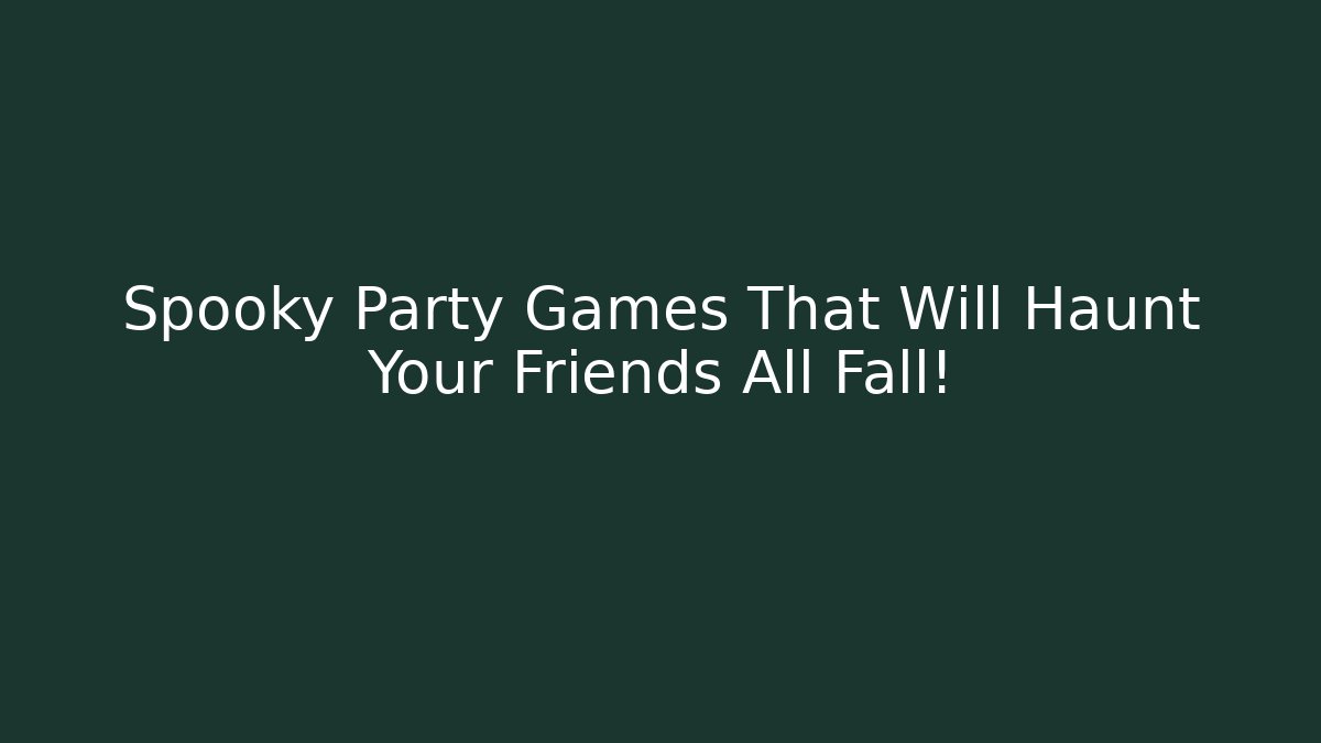 Spooky Party Games That Will Haunt Your Friends All Fall!
