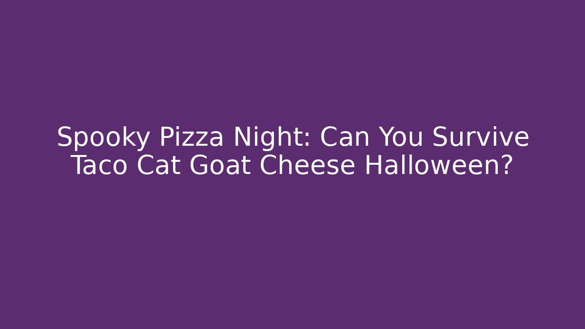 Spooky Pizza Night: Can You Survive Taco Cat Goat Cheese Halloween?