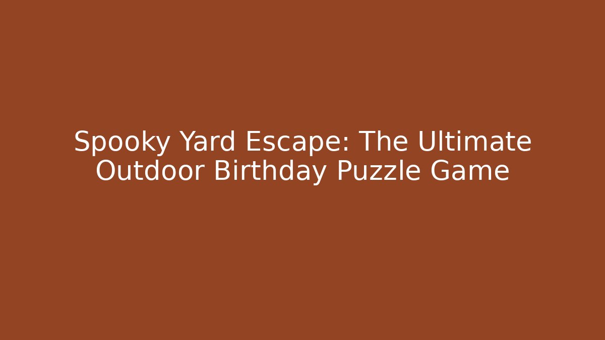 Spooky Yard Escape: The Ultimate Outdoor Birthday Puzzle Game