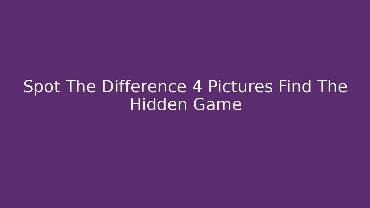 Spot The Difference 4 Pictures Find The Hidden Game