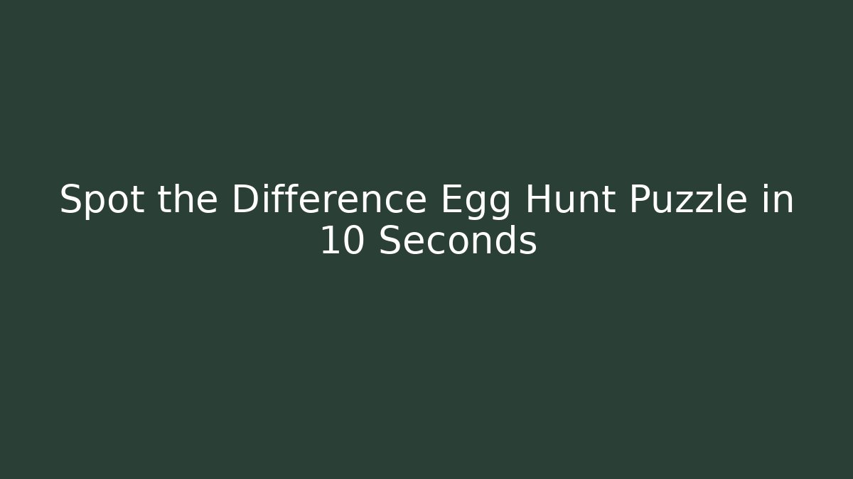 Spot the Difference Egg Hunt Puzzle in 10 Seconds
