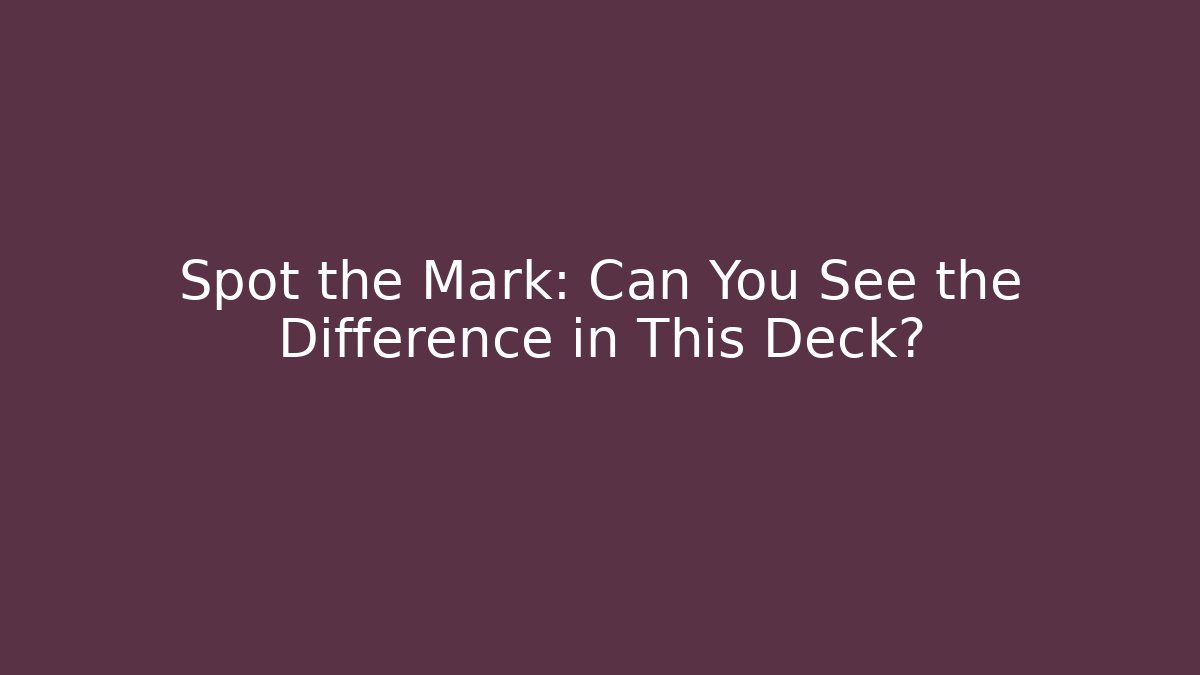 Spot the Mark: Can You See the Difference in This Deck? - Celivion