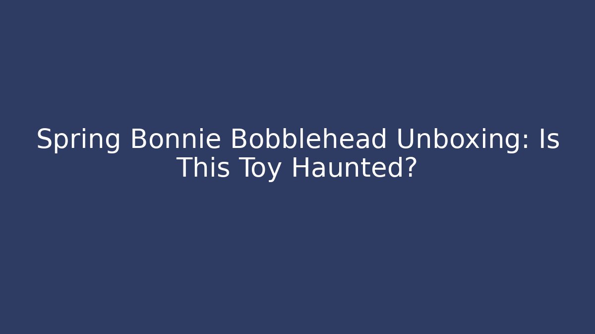 Spring Bonnie Bobblehead Unboxing: Is This Toy Haunted?