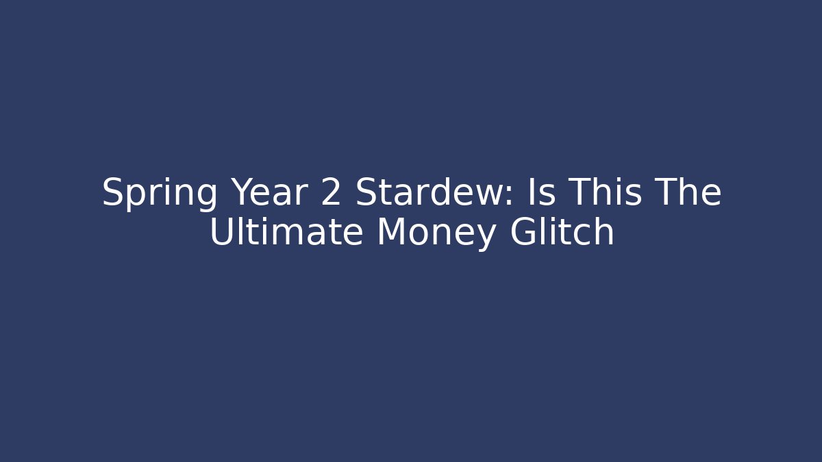 Spring Year 2 Stardew: Is This The Ultimate Money Glitch