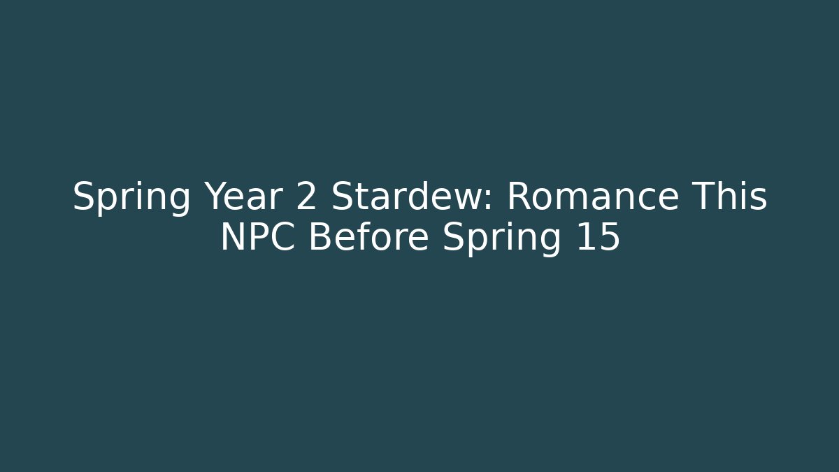 Spring Year 2 Stardew: Romance This NPC Before Spring 15