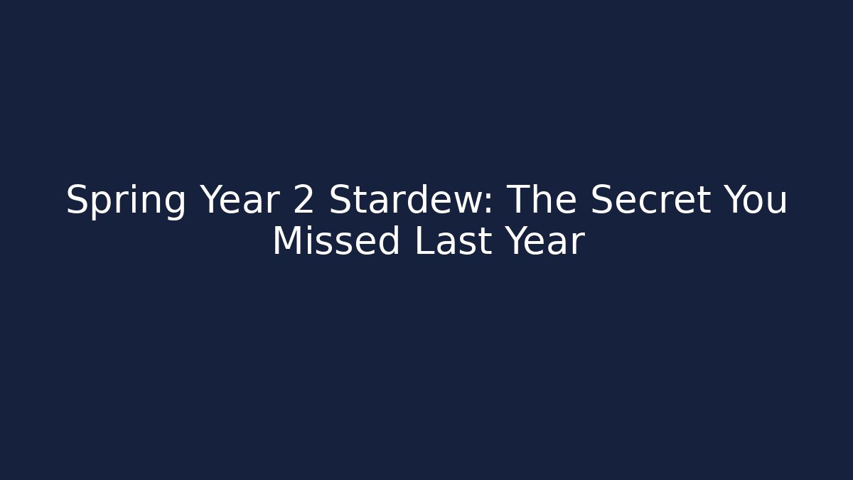 Spring Year 2 Stardew: The Secret You Missed Last Year