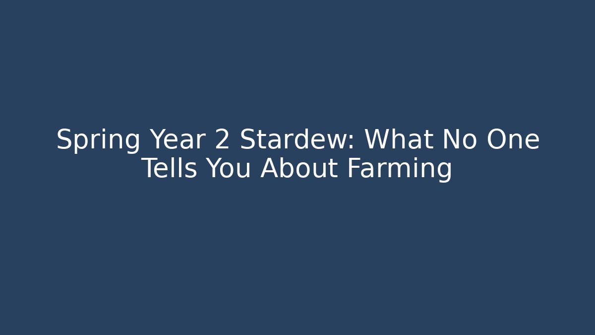 Spring Year 2 Stardew: What No One Tells You About Farming