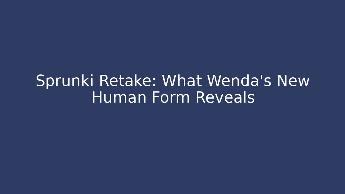Sprunki Retake: What Wenda’s New Human Form Reveals