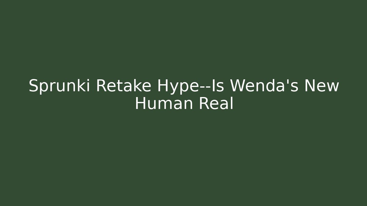 Sprunki Retake Hype—Is Wenda’s New Human Real