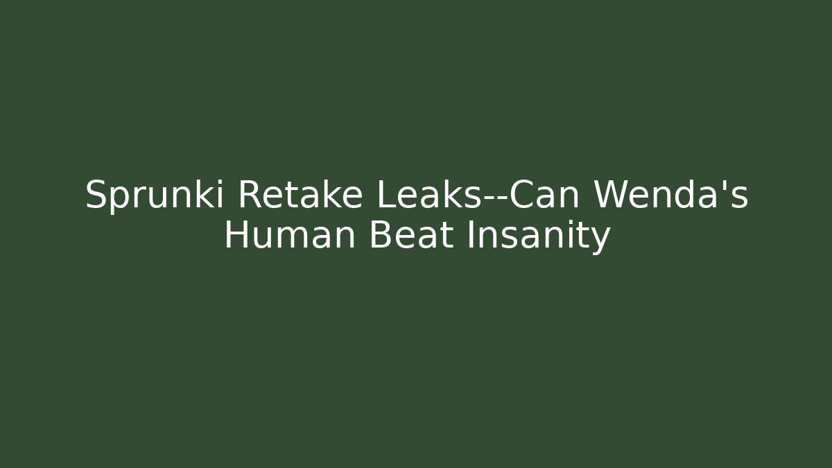 Sprunki Retake Leaks—Can Wenda’s Human Beat Insanity