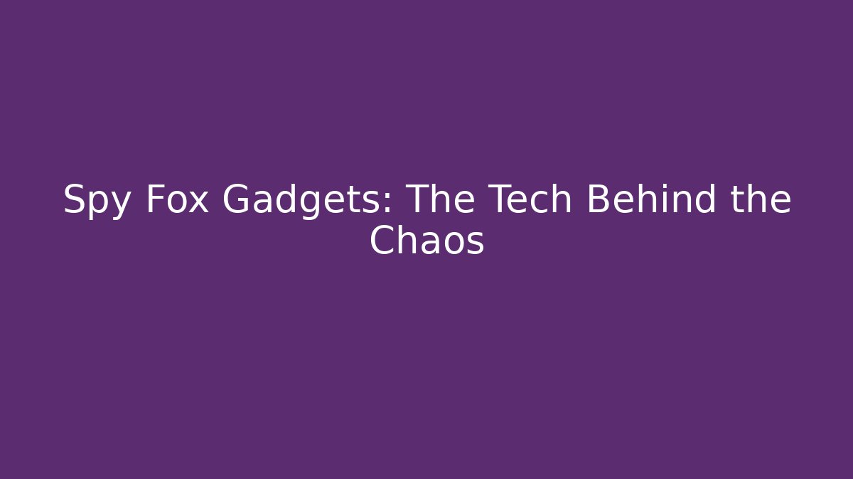 Spy Fox Gadgets: The Tech Behind the Chaos - Celivion