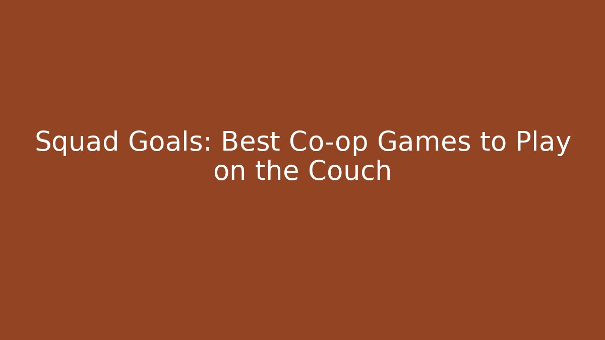 Squad Goals: Best Co-op Games to Play on the Couch - Celivion
