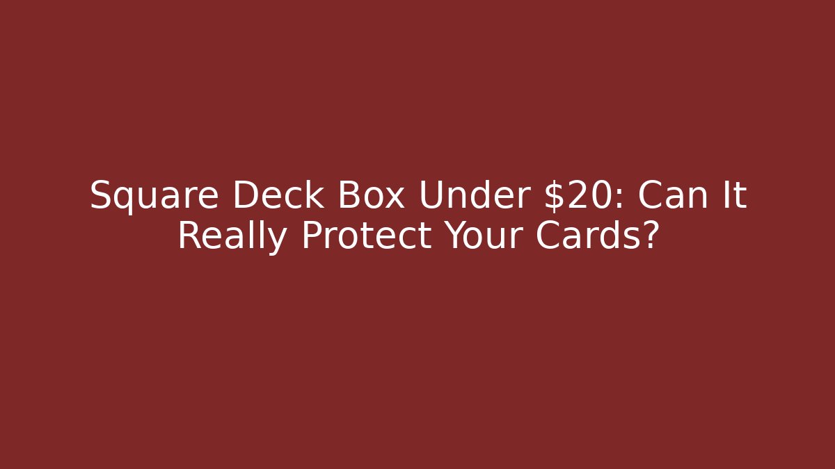 Square Deck Box Under $20: Can It Really Protect Your Cards?