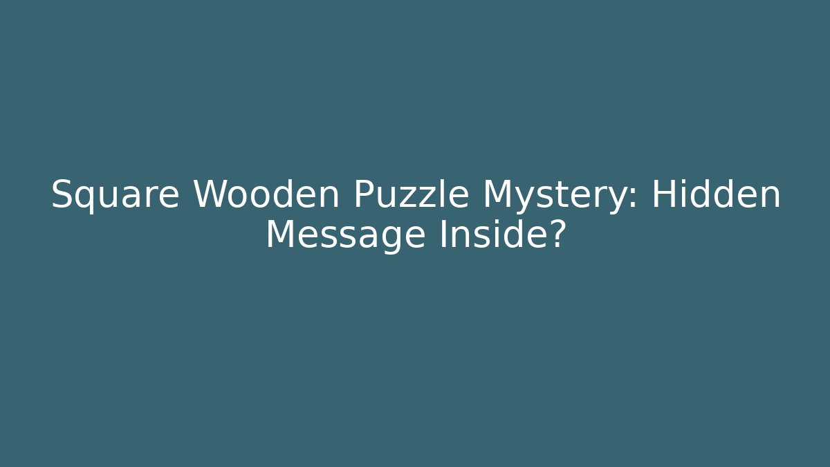 Square Wooden Puzzle Mystery: Hidden Message Inside?
