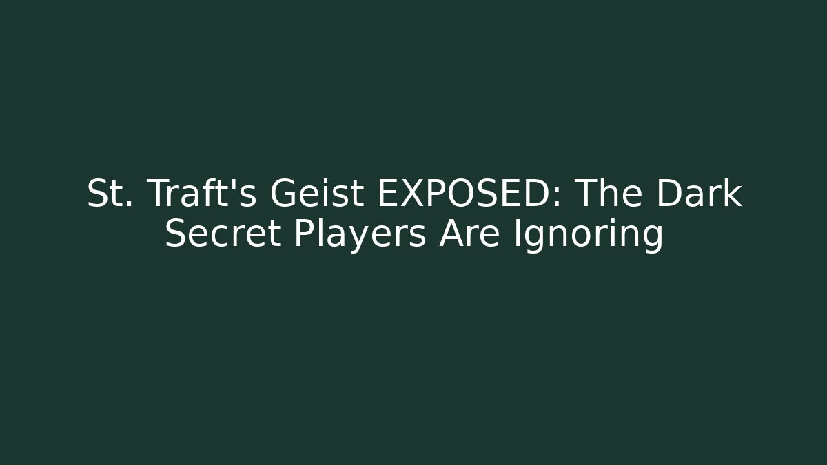 St. Traft's Geist EXPOSED: The Dark Secret Players Are Ignoring - Celivion
