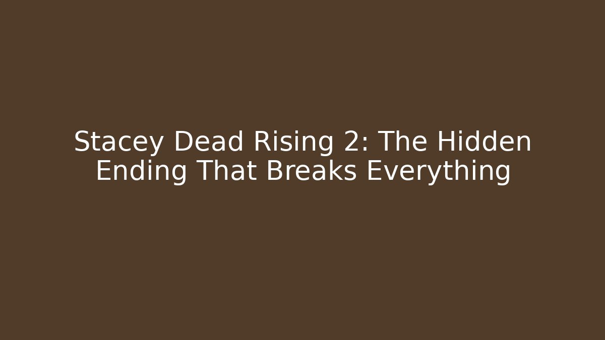 Stacey Dead Rising 2: The Hidden Ending That Breaks Everything