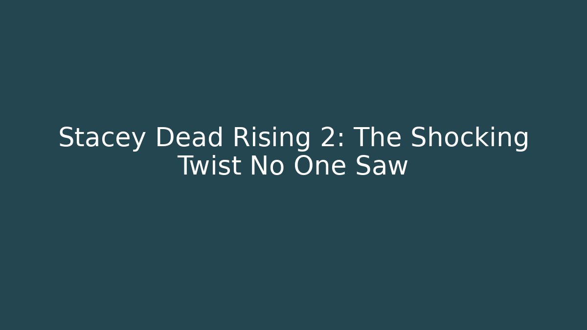 Stacey Dead Rising 2: The Shocking Twist No One Saw