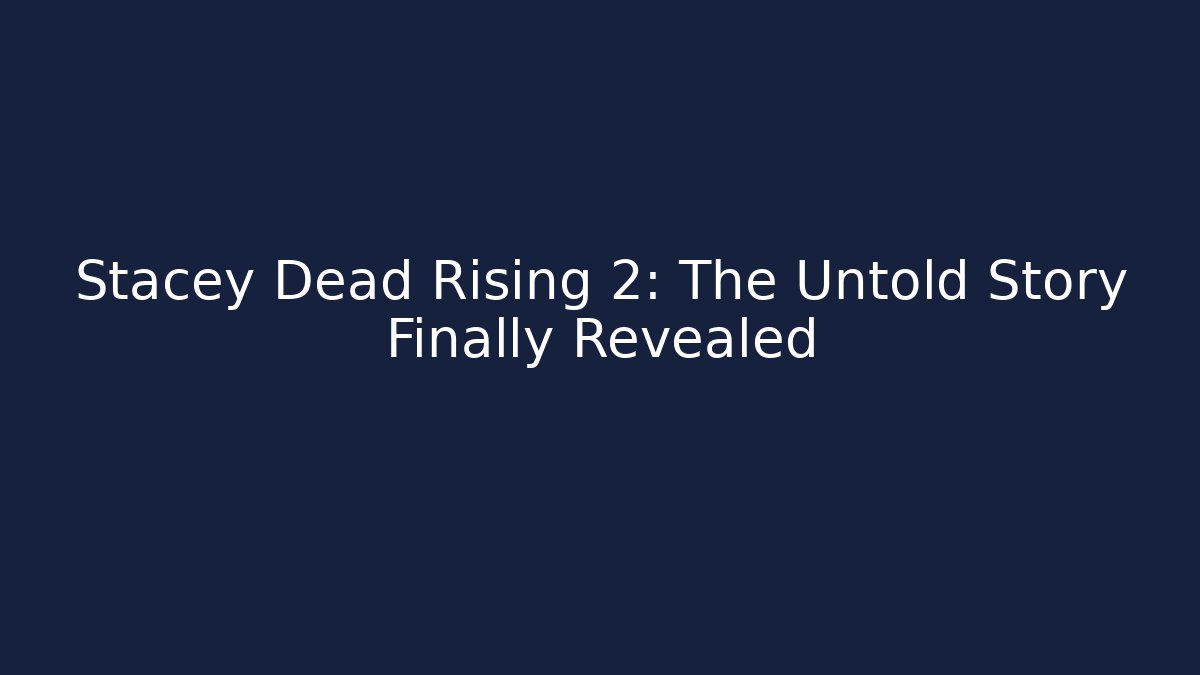 Stacey Dead Rising 2: The Untold Story Finally Revealed