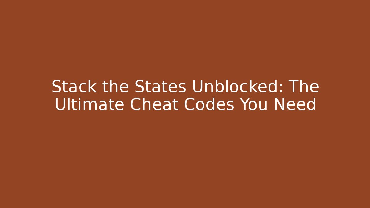 Stack the States Unblocked: The Ultimate Cheat Codes You Need - Celivion