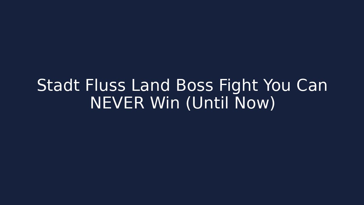 Stadt Fluss Land Boss Fight You Can NEVER Win (Until Now)