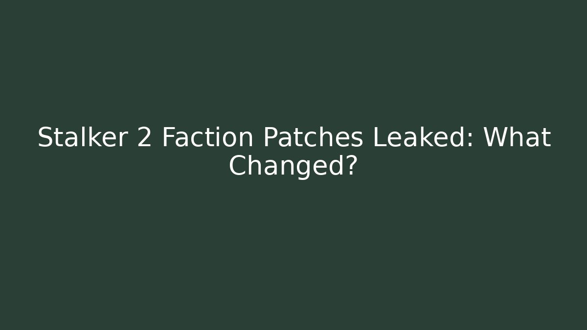 Stalker 2 Faction Patches Leaked: What Changed? - Celivion