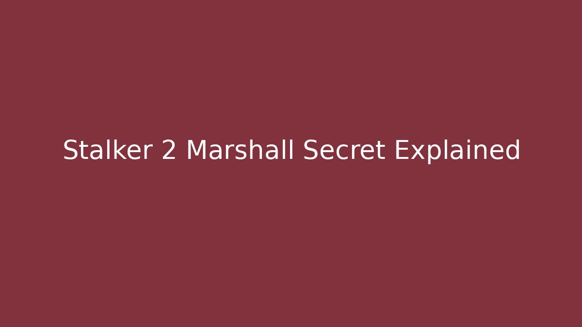 Stalker 2 Marshall Secret Explained - Celivion