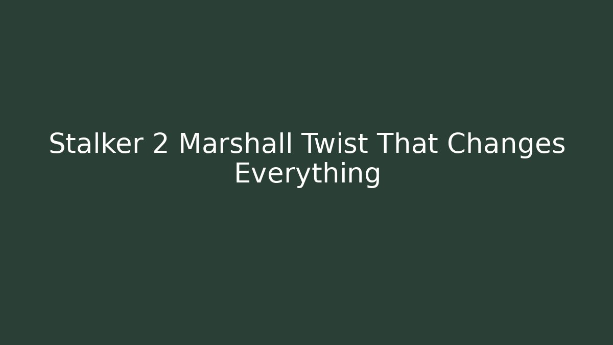 Stalker 2 Marshall Twist That Changes Everything - Celivion