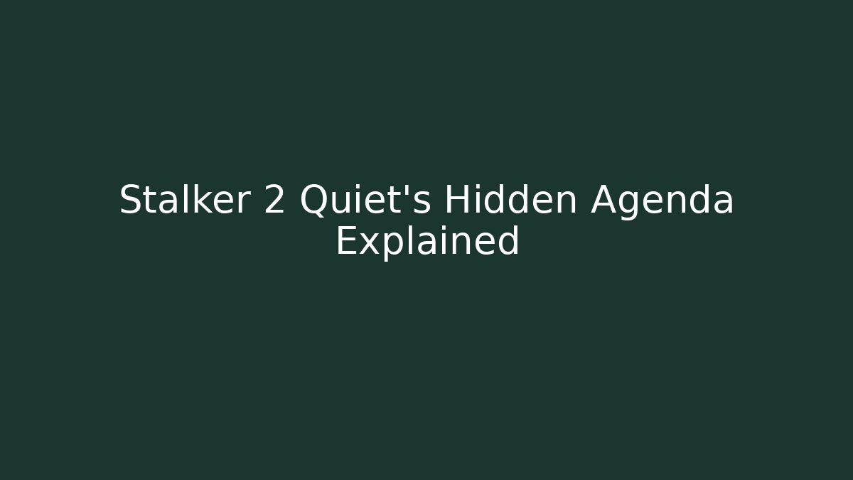 Stalker 2 Quiet’s Hidden Agenda Explained - Celivion
