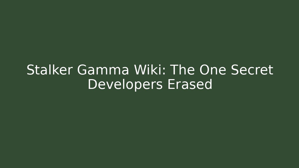 Stalker Gamma Wiki: The One Secret Developers Erased - Celivion