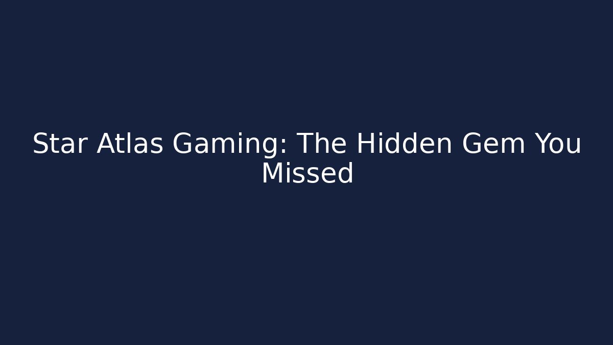 Star Atlas Gaming: The Hidden Gem You Missed
