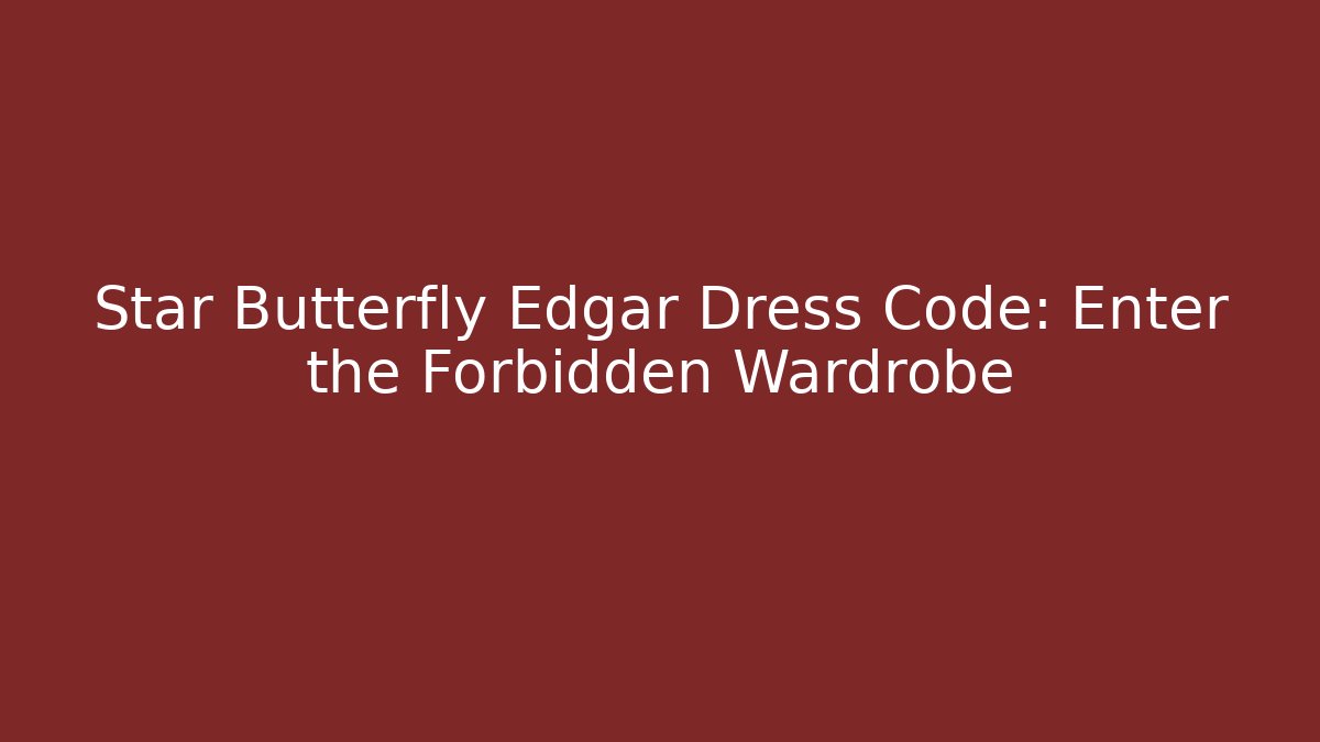 Star Butterfly Edgar Dress Code: Enter the Forbidden Wardrobe