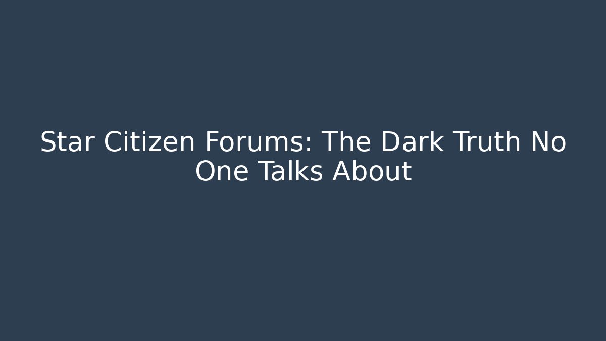 Star Citizen Forums: The Dark Truth No One Talks About - Celivion