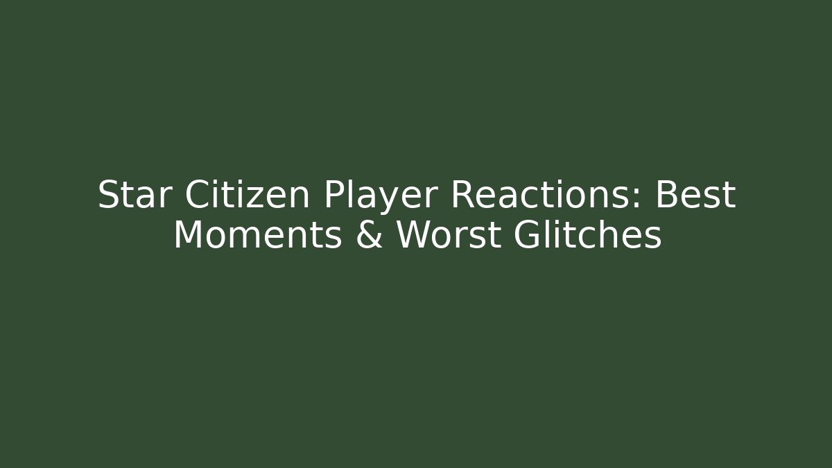 Star Citizen Player Reactions: Best Moments & Worst Glitches