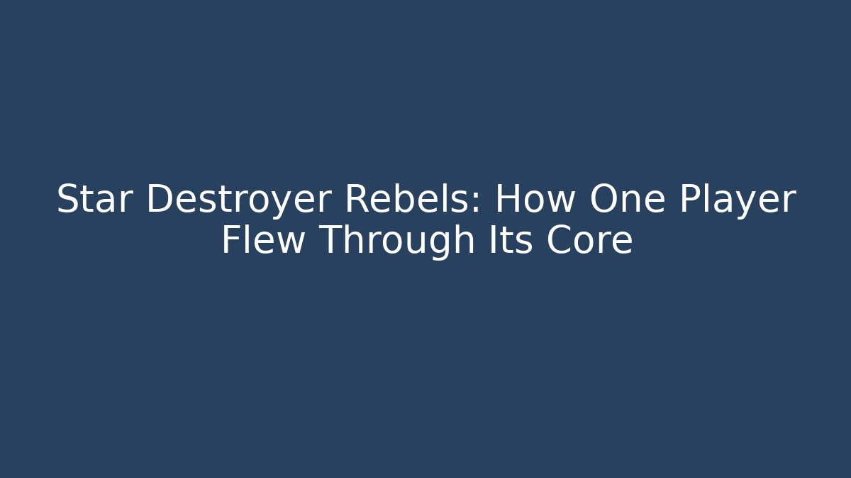 Star Destroyer Rebels: How One Player Flew Through Its Core - Celivion