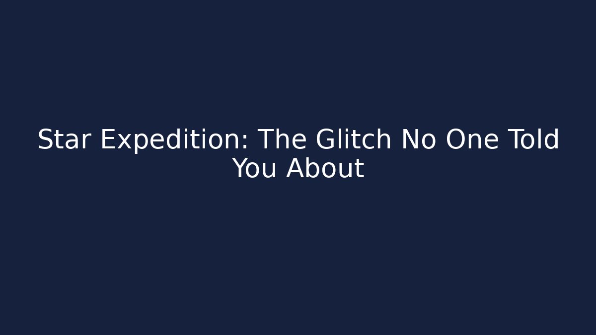 Star Expedition: The Glitch No One Told You About