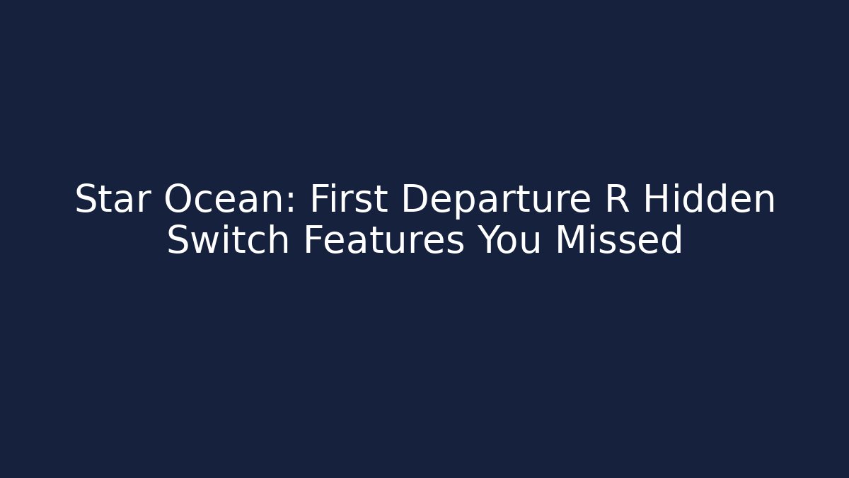 Star Ocean: First Departure R Hidden Switch Features You Missed
