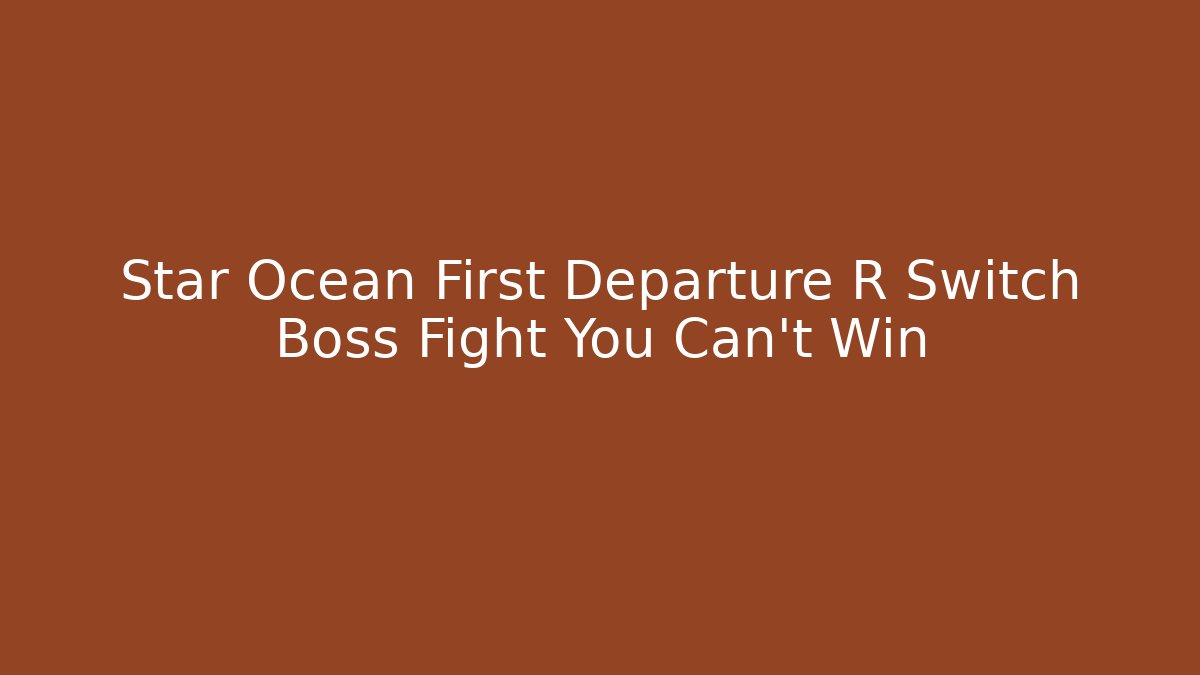 Star Ocean First Departure R Switch Boss Fight You Can't Win