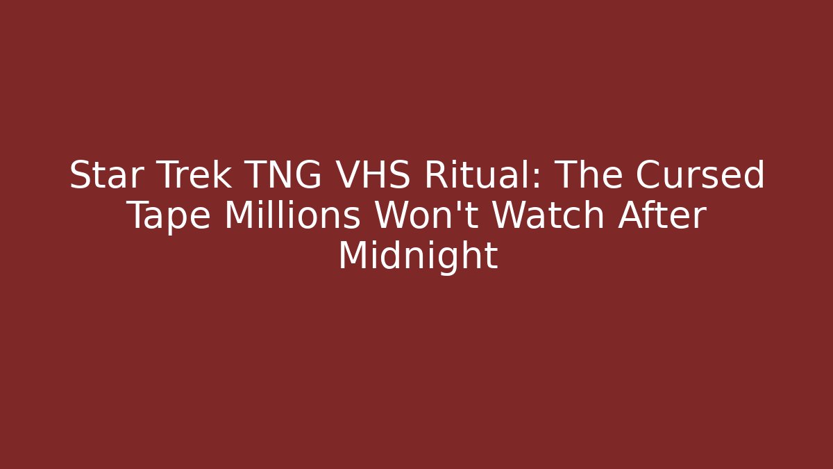 Star Trek TNG VHS Ritual: The Cursed Tape Millions Won't Watch After Midnight